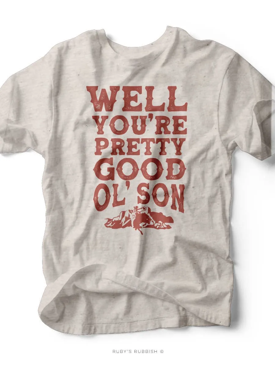 Well You're Pretty Good Ol' Son | Southern Tee